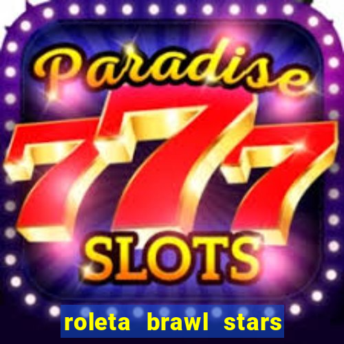 roleta brawl stars 2024 84 brawlers